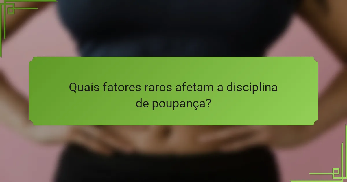 Quais fatores raros afetam a disciplina de poupança?