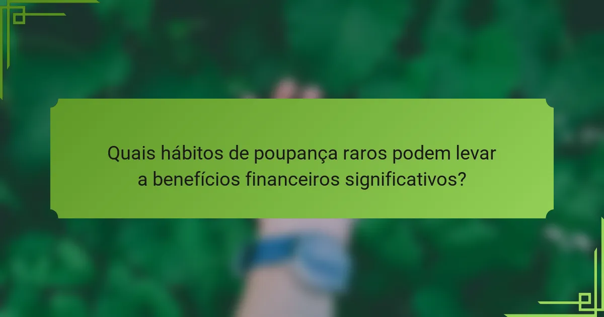 Quais hábitos de poupança raros podem levar a benefícios financeiros significativos?