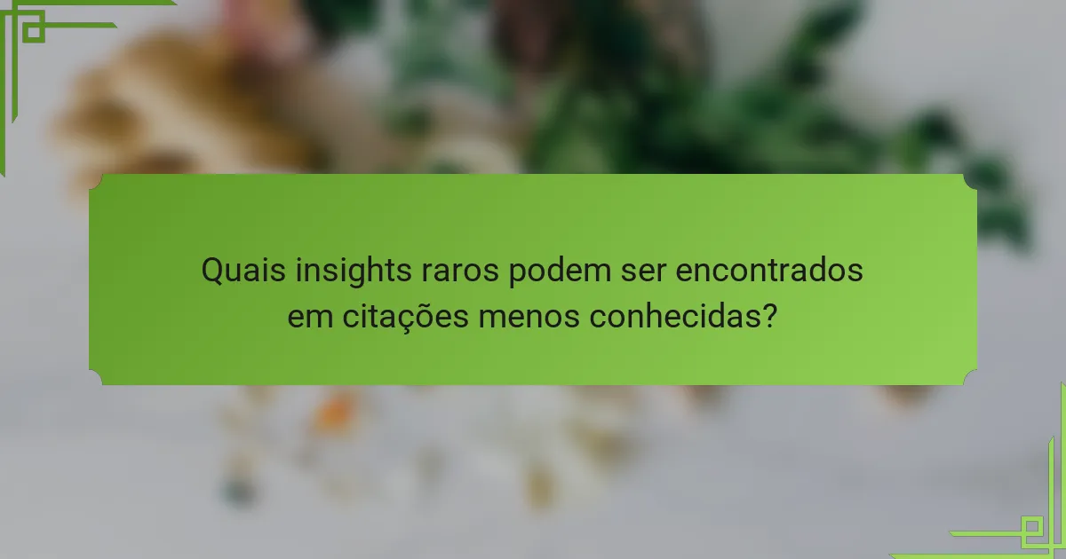 Quais insights raros podem ser encontrados em citações menos conhecidas?