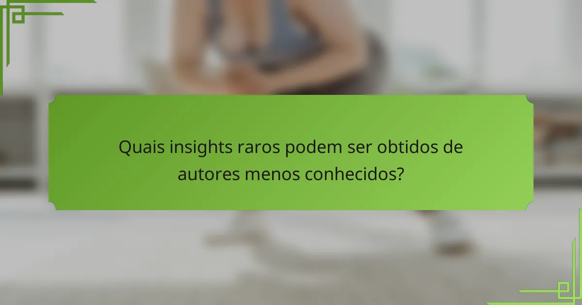 Quais insights raros podem ser obtidos de autores menos conhecidos?