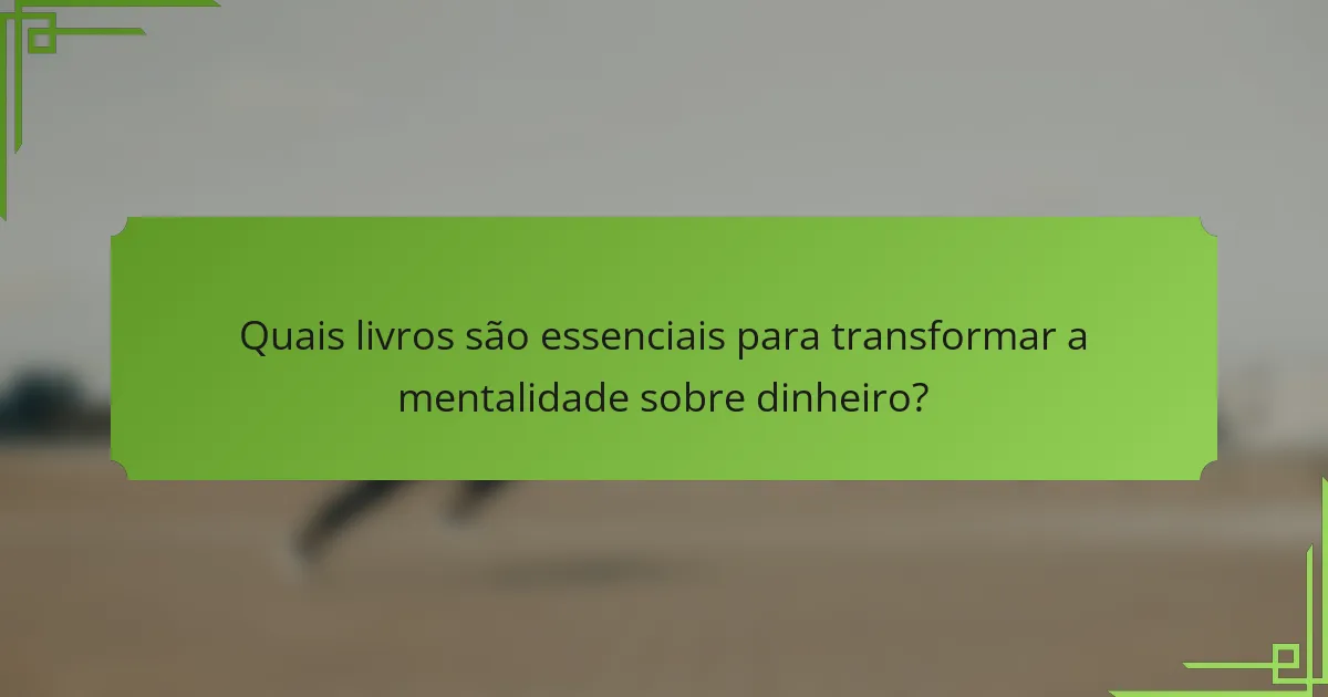 Quais livros são essenciais para transformar a mentalidade sobre dinheiro?