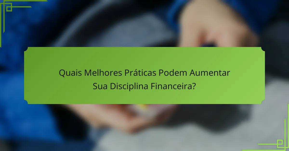 Quais Melhores Práticas Podem Aumentar Sua Disciplina Financeira?