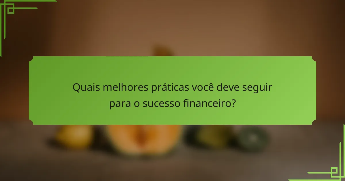Quais melhores práticas você deve seguir para o sucesso financeiro?