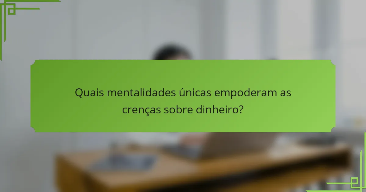 Quais mentalidades únicas empoderam as crenças sobre dinheiro?