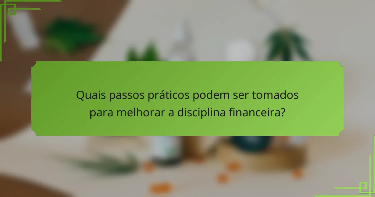 Quais passos práticos podem ser tomados para melhorar a disciplina financeira?