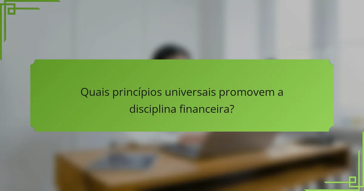 Quais princípios universais promovem a disciplina financeira?