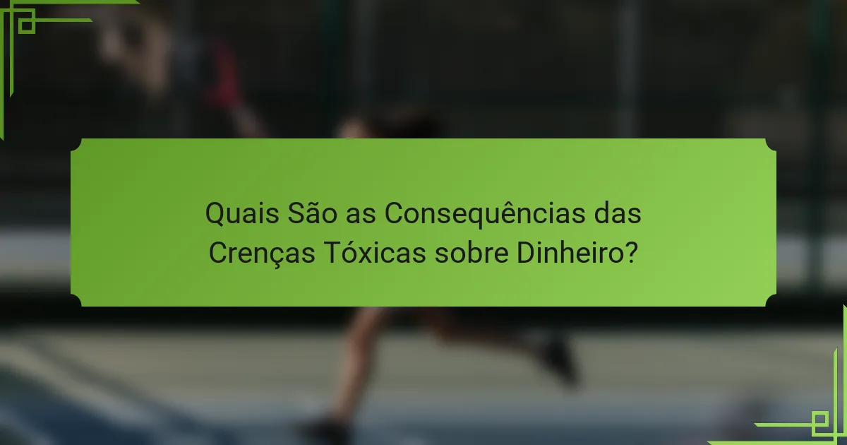 Quais São as Consequências das Crenças Tóxicas sobre Dinheiro?