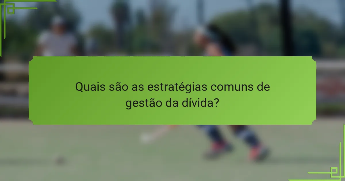 Quais são as estratégias comuns de gestão da dívida?