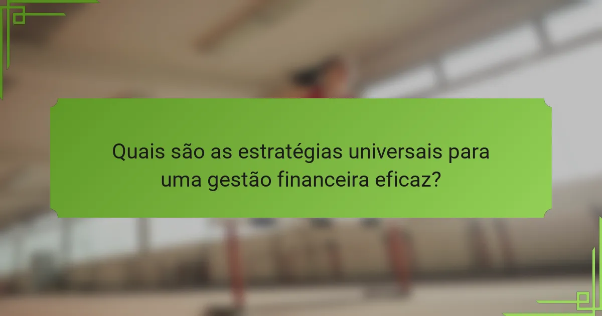 Quais são as estratégias universais para uma gestão financeira eficaz?