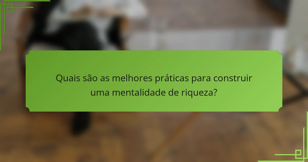 Quais são as melhores práticas para construir uma mentalidade de riqueza?