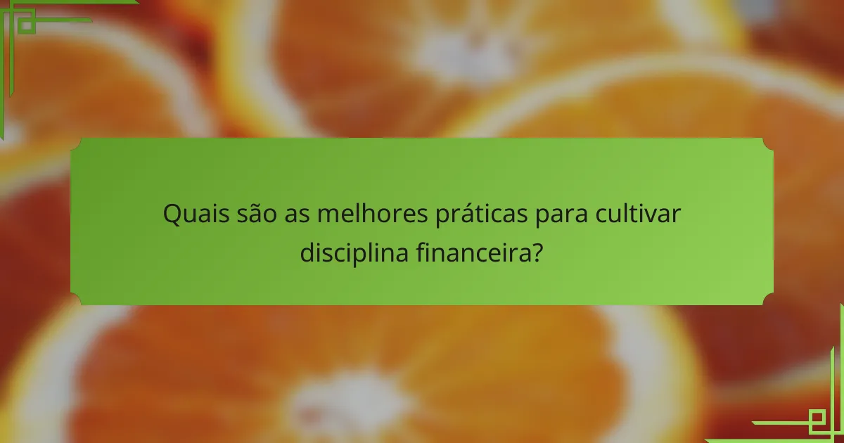 Quais são as melhores práticas para cultivar disciplina financeira?