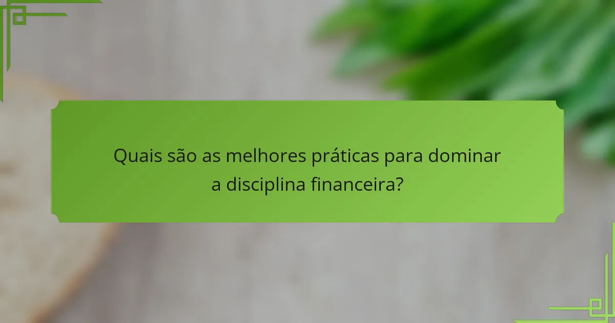 Quais são as melhores práticas para dominar a disciplina financeira?
