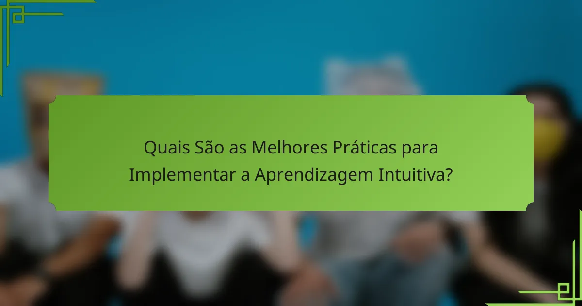 Quais São as Melhores Práticas para Implementar a Aprendizagem Intuitiva?