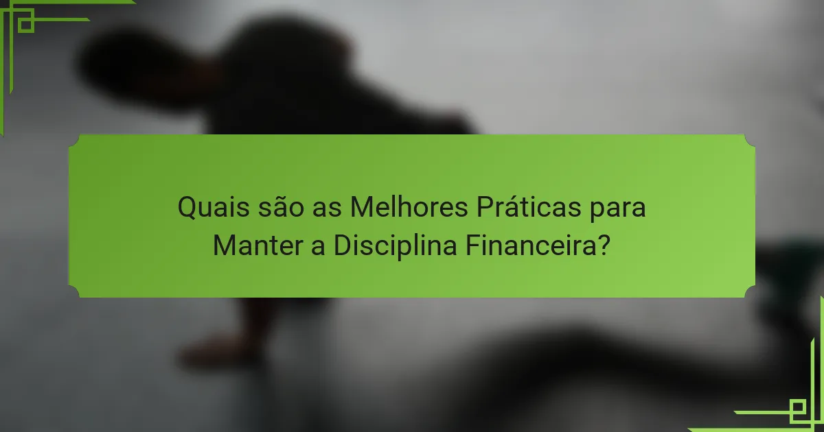 Quais são as Melhores Práticas para Manter a Disciplina Financeira?