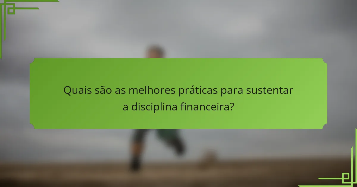 Quais são as melhores práticas para sustentar a disciplina financeira?