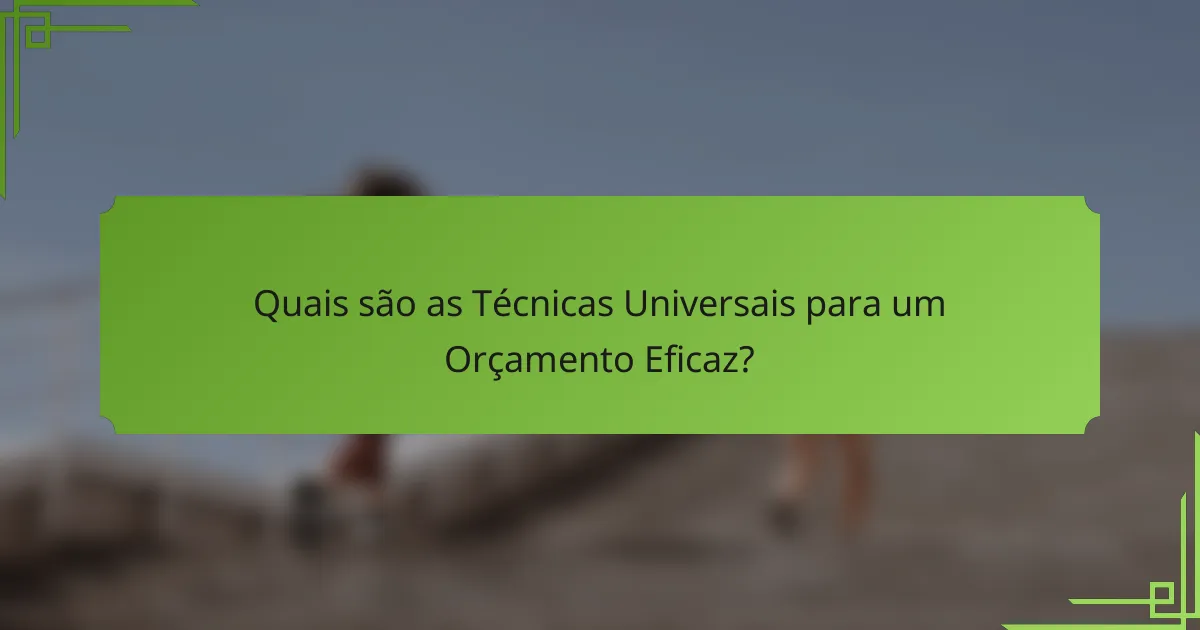 Quais são as Técnicas Universais para um Orçamento Eficaz?