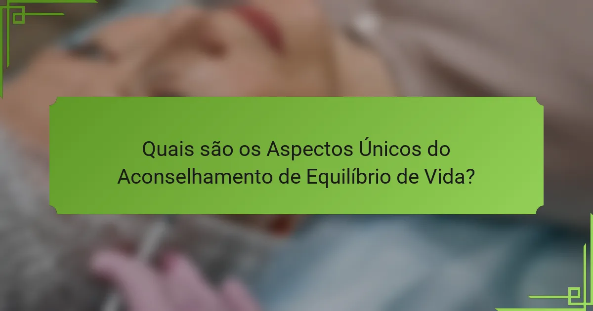 Quais são os Aspectos Únicos do Aconselhamento de Equilíbrio de Vida?