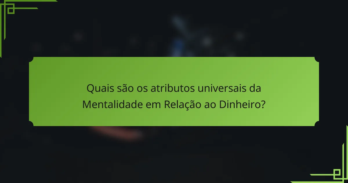 Quais são os atributos universais da Mentalidade em Relação ao Dinheiro?