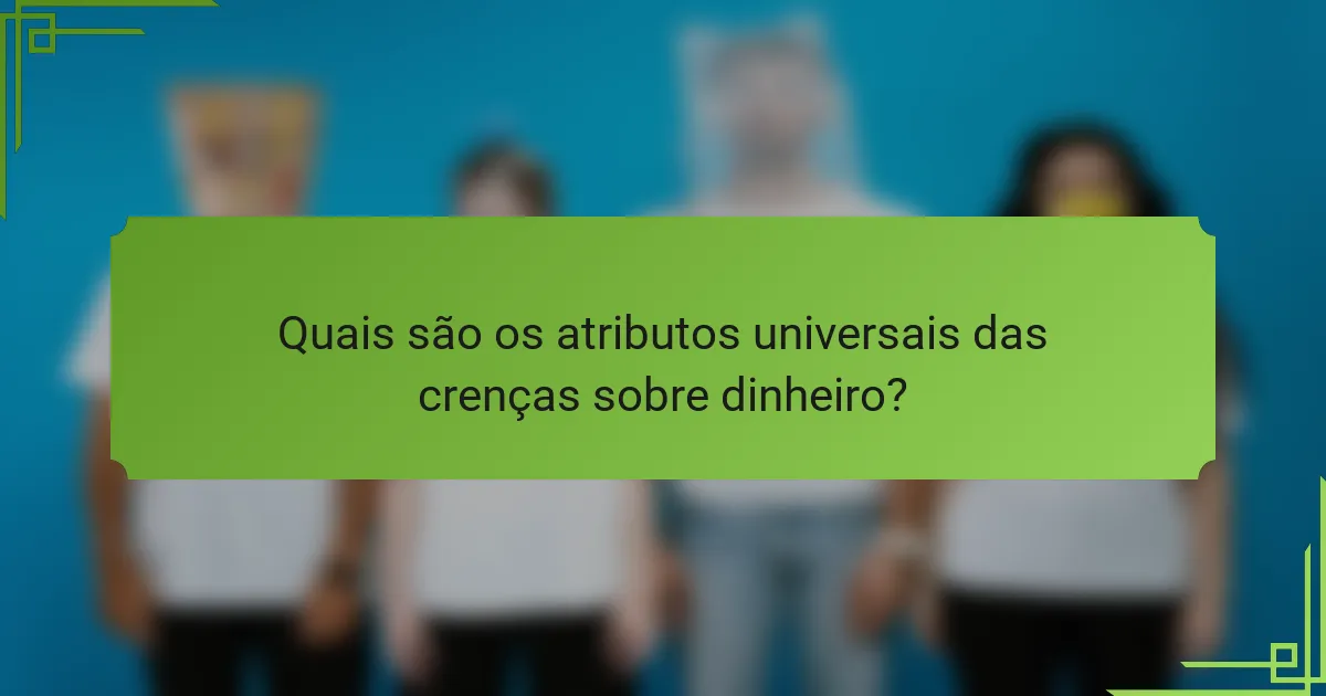 Quais são os atributos universais das crenças sobre dinheiro?