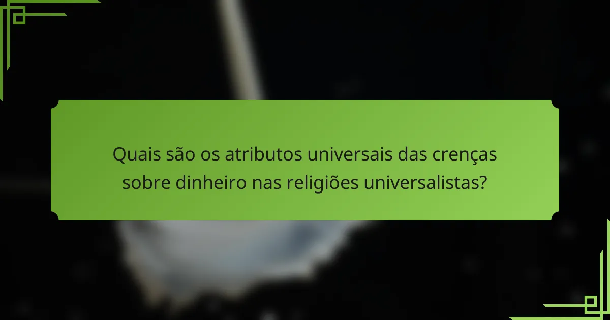 Quais são os atributos universais das crenças sobre dinheiro nas religiões universalistas?