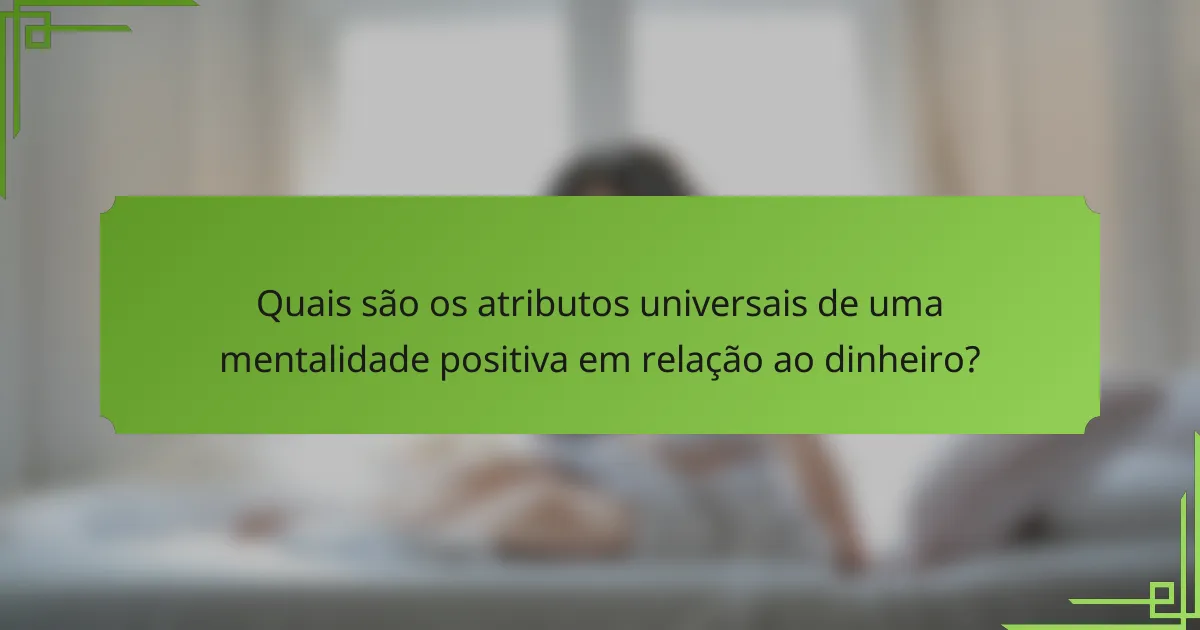 Quais são os atributos universais de uma mentalidade positiva em relação ao dinheiro?