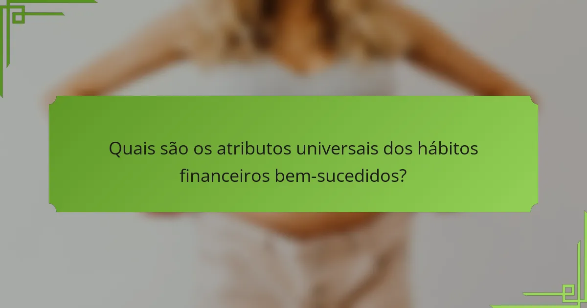 Quais são os atributos universais dos hábitos financeiros bem-sucedidos?