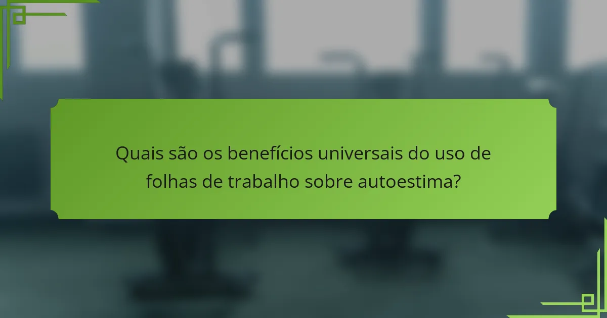 Quais são os benefícios universais do uso de folhas de trabalho sobre autoestima?
