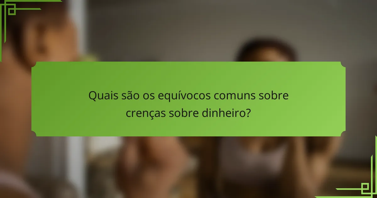 Quais são os equívocos comuns sobre crenças sobre dinheiro?