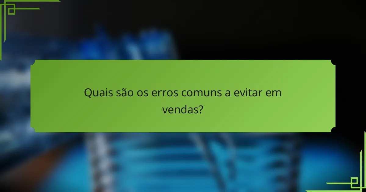 Quais são os erros comuns a evitar em vendas?