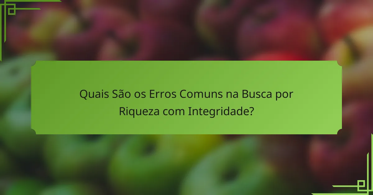 Quais São os Erros Comuns na Busca por Riqueza com Integridade?