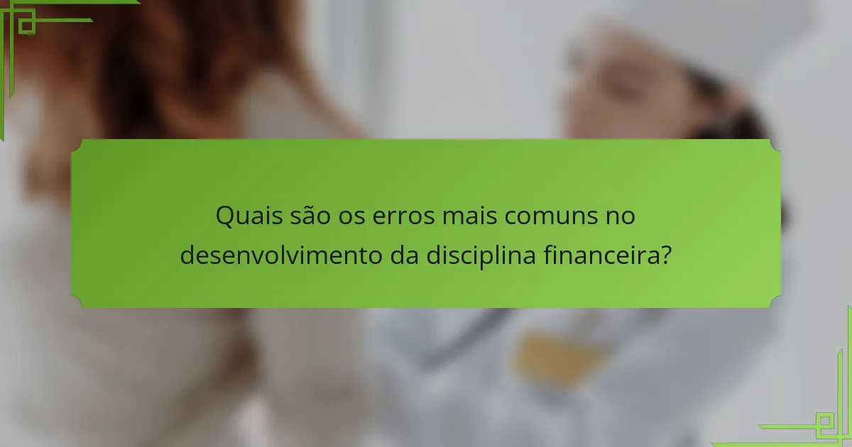 Quais são os erros mais comuns no desenvolvimento da disciplina financeira?
