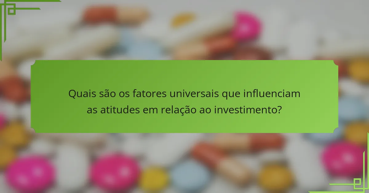 Quais são os fatores universais que influenciam as atitudes em relação ao investimento?