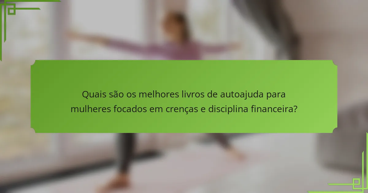 Quais são os melhores livros de autoajuda para mulheres focados em crenças e disciplina financeira?