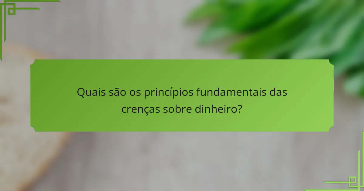 Quais são os princípios fundamentais das crenças sobre dinheiro?
