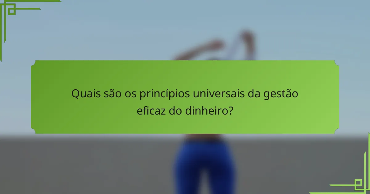 Quais são os princípios universais da gestão eficaz do dinheiro?