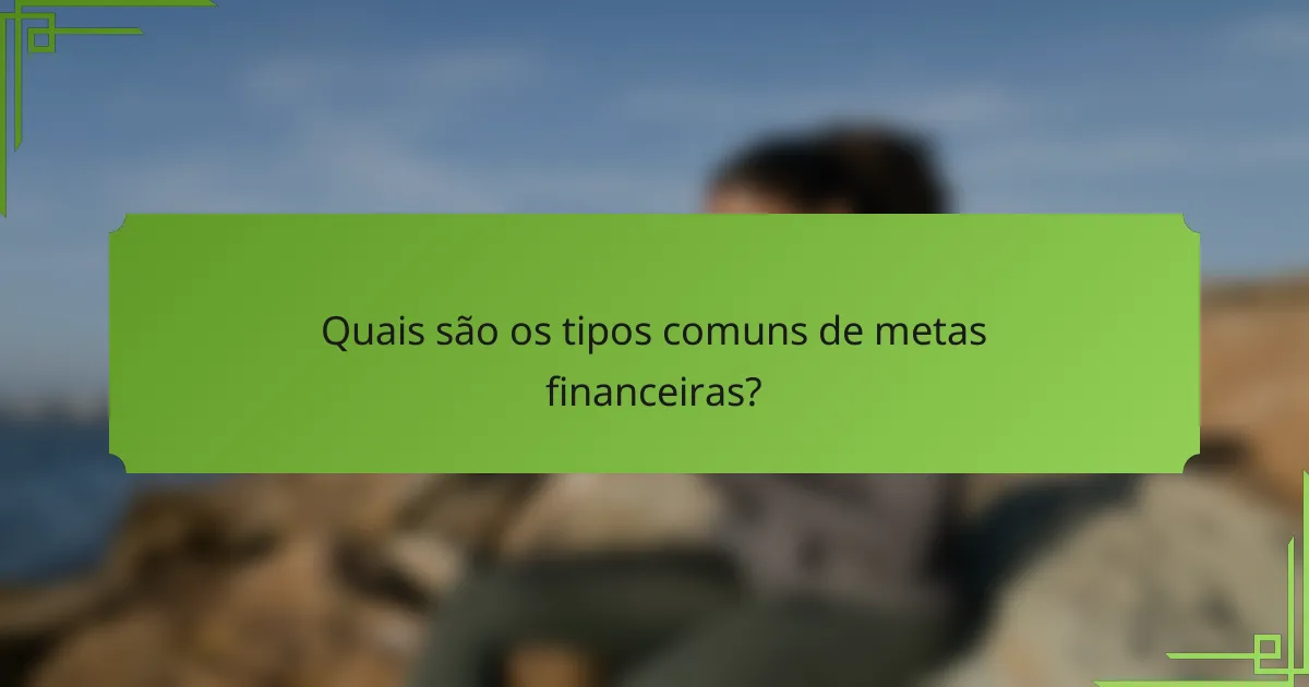 Quais são os tipos comuns de metas financeiras?