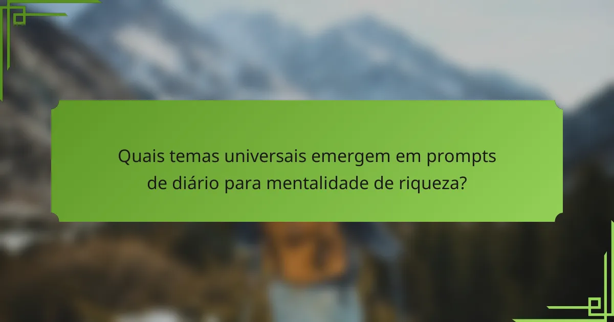 Quais temas universais emergem em prompts de diário para mentalidade de riqueza?