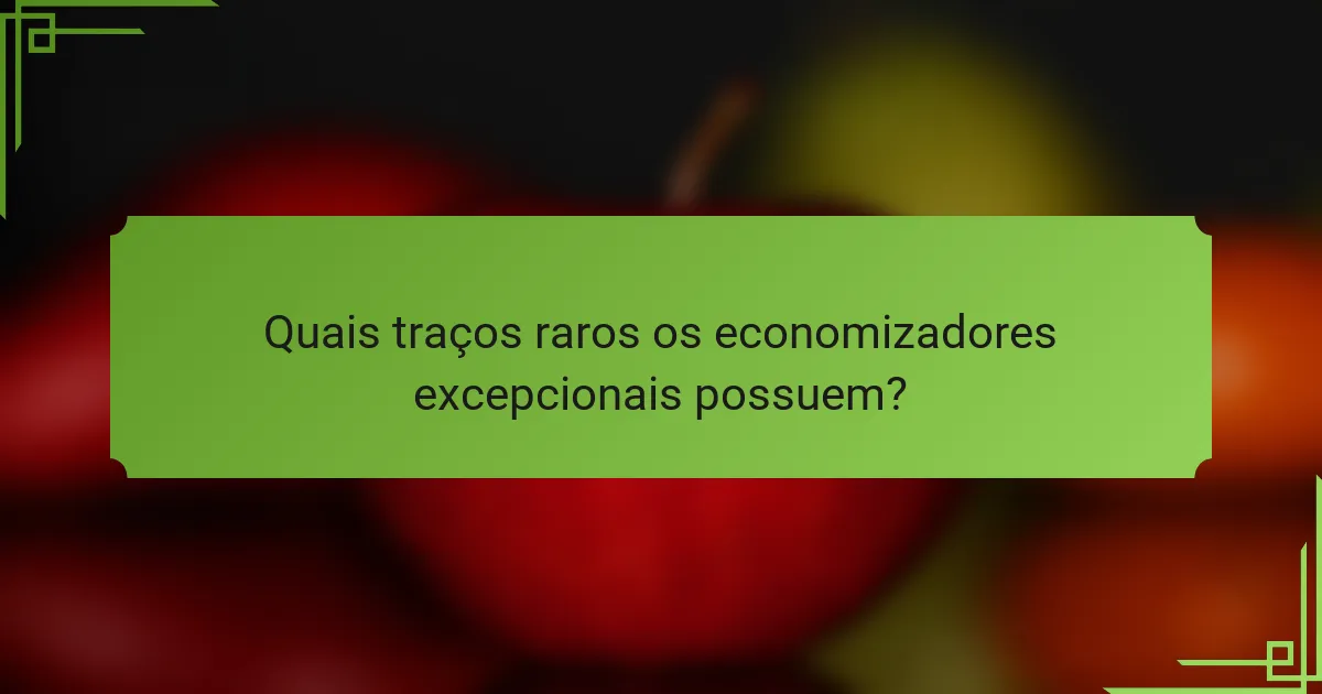 Quais traços raros os economizadores excepcionais possuem?