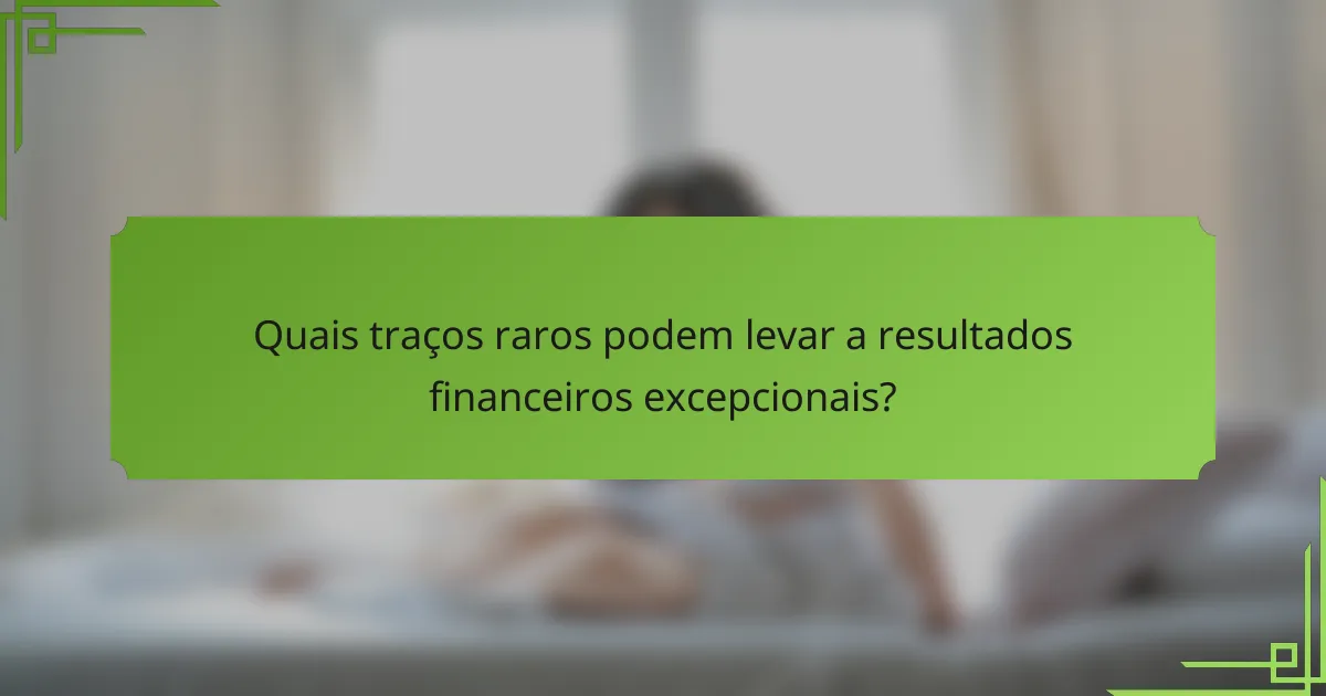 Quais traços raros podem levar a resultados financeiros excepcionais?