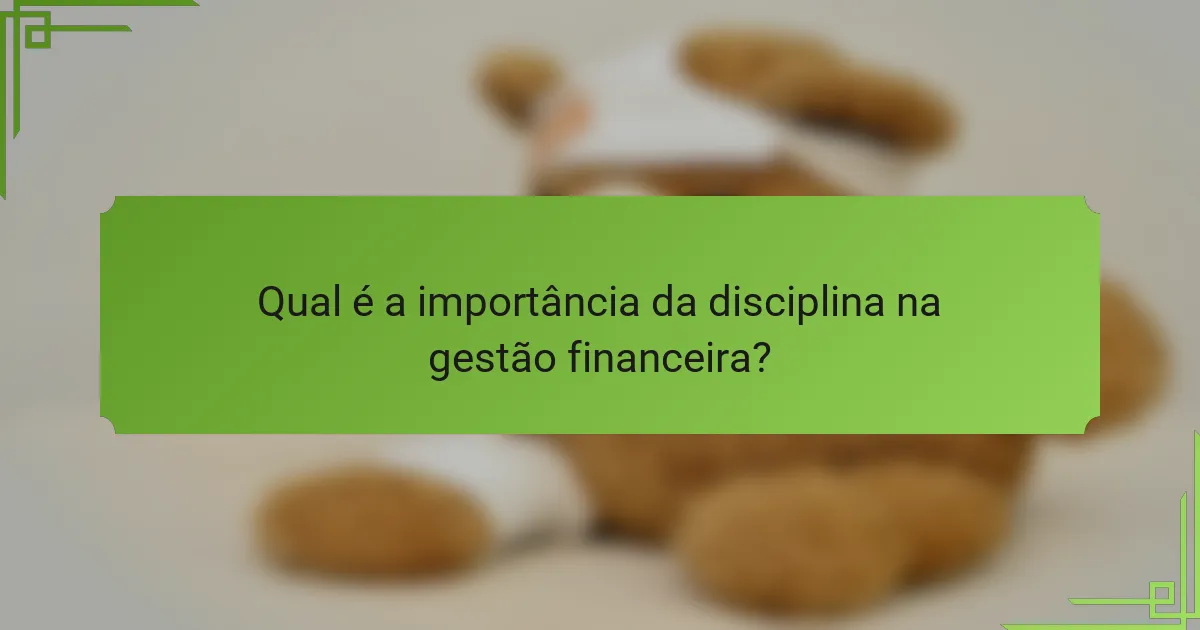 Qual é a importância da disciplina na gestão financeira?