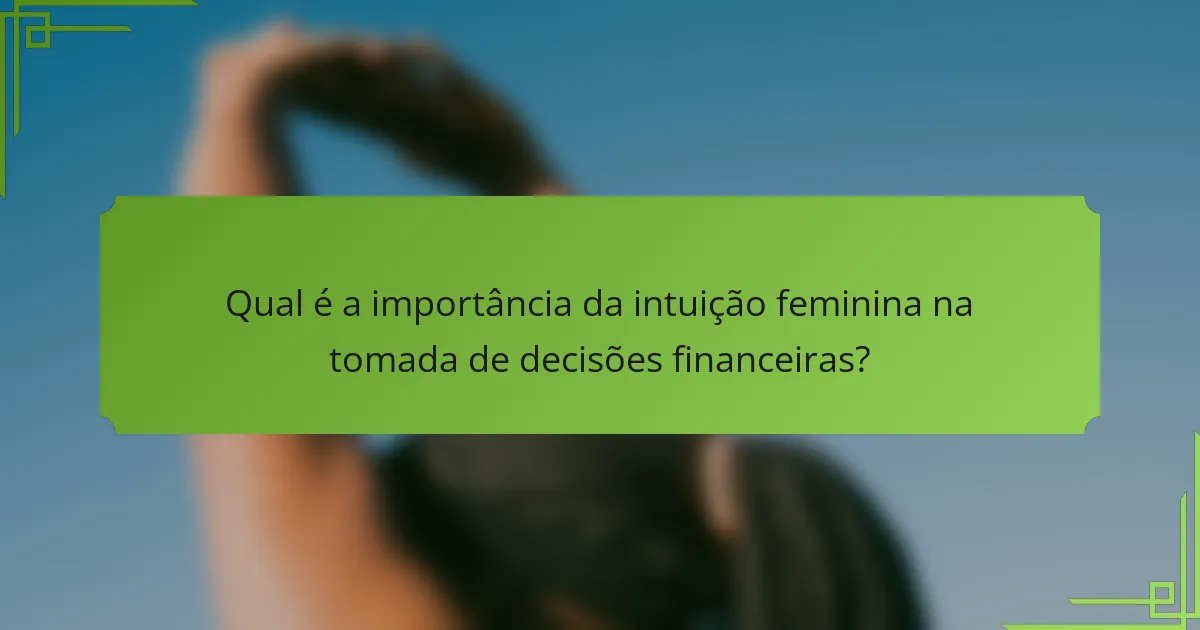 Qual é a importância da intuição feminina na tomada de decisões financeiras?